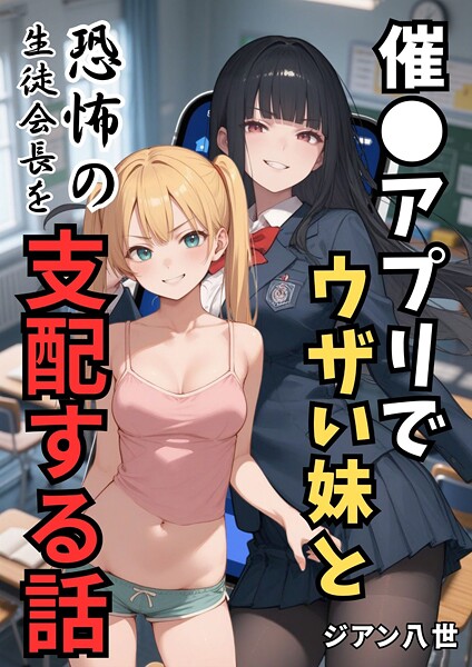 ジアン八世❤催●アプリでウザい妹と恐怖の生徒会長を支配する話（単話）-学園もの 催●アプリでウザい妹と恐怖の生徒会長を支配する話