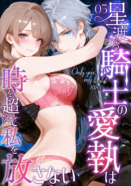 花織ひなた❤Only you， my love 〜星渡る騎士の愛執は時を超えて私を放さない〜 R18版（単話）-フルカラー Only you， my love 〜星渡る騎士の愛執は時を超えて私を放さない〜 R18版